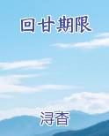 回甘期限小说全文免费阅读
