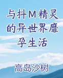 与抖Ｍ精灵的异世界靡孕生活电子书