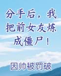 分手后，我把前女友炼成僵尸！