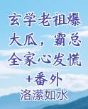 玄学老祖爆大瓜，霸总全家心发慌+番外小说免费阅读