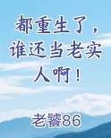 都重生了，谁还当老实人啊！小说全文免费阅读